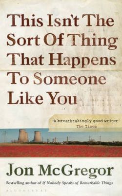 This Isn't the Sort of Thing That Happens to Someone Like You by Jon McGregor