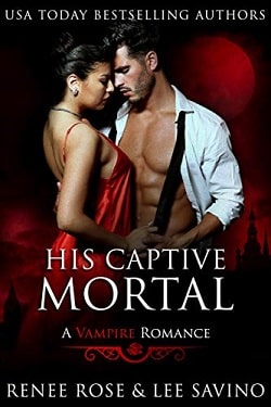 His Captive Mortal (A Vampire Romance) by Renee Rose , Lee Savino