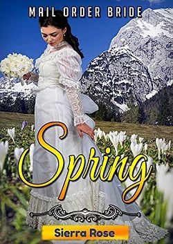 Mail Order Bride: Springtime (Bride For All Seasons 1) by Sierra Rose