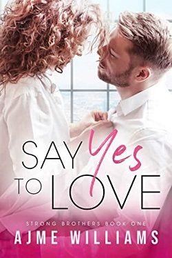Say Yes To Love (Strong Brothers 1) by Ajme Williams
