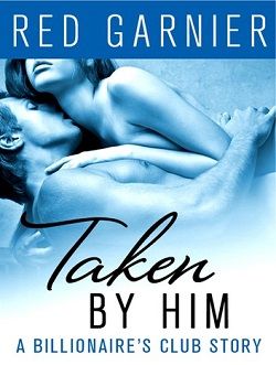 Taken by Him (The Billionaire's Club 2) by Red Garnier