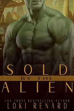 Sold by the Alien: A Rough Sci-Fi Romance by Loki Renard